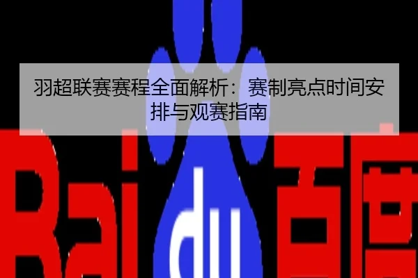 羽超联赛赛程全面解析：赛制亮点时间安排与观赛指南