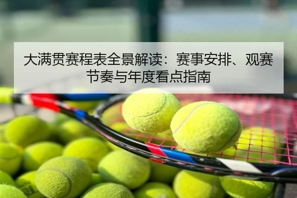 大满贯赛程表全景解读：赛事安排、观赛节奏与年度看点指南